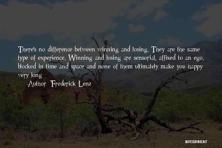 Frederick Lenz Quotes: There's No Difference Between Winning And Losing. They Are The Same Type Of Experience. Winning And Losing Are Sensorial, Affixed