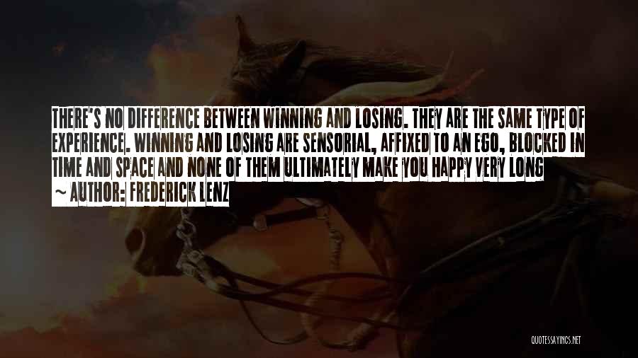 Frederick Lenz Quotes: There's No Difference Between Winning And Losing. They Are The Same Type Of Experience. Winning And Losing Are Sensorial, Affixed