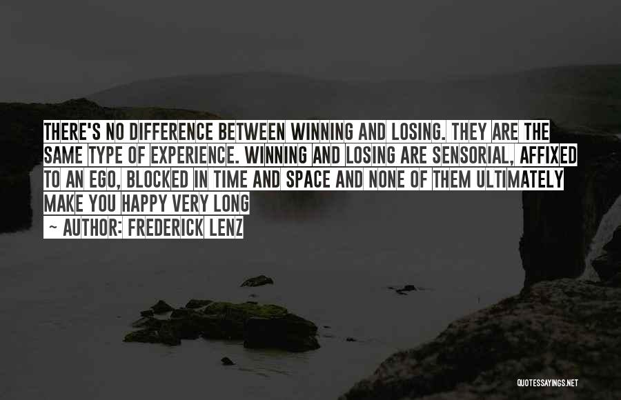 Frederick Lenz Quotes: There's No Difference Between Winning And Losing. They Are The Same Type Of Experience. Winning And Losing Are Sensorial, Affixed