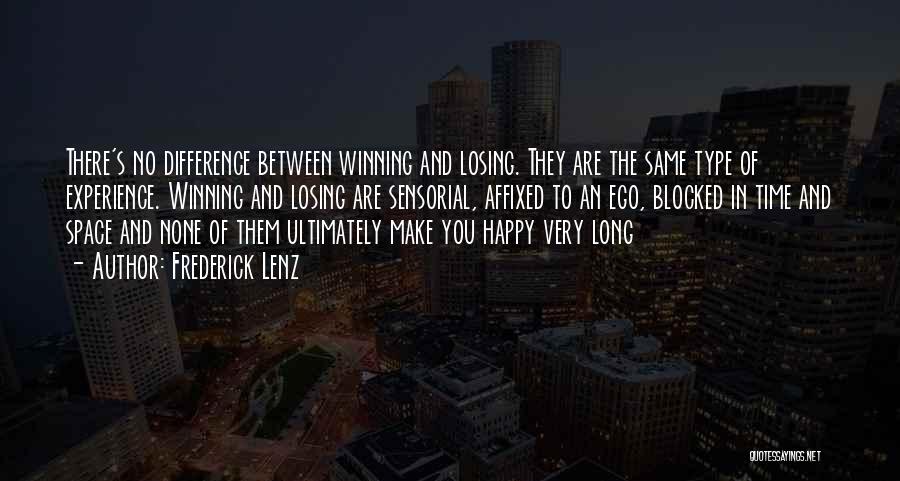 Frederick Lenz Quotes: There's No Difference Between Winning And Losing. They Are The Same Type Of Experience. Winning And Losing Are Sensorial, Affixed