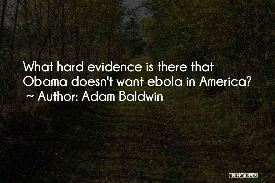 Adam Baldwin Quotes: What Hard Evidence Is There That Obama Doesn't Want Ebola In America?