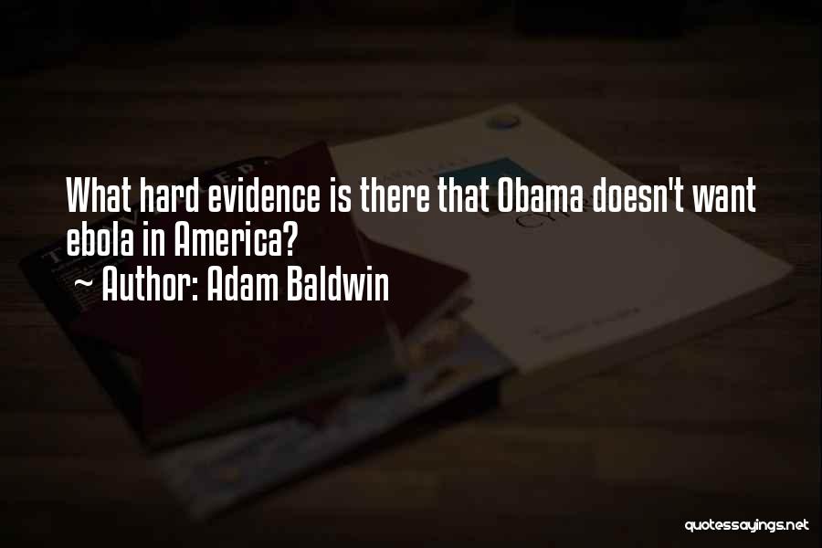 Adam Baldwin Quotes: What Hard Evidence Is There That Obama Doesn't Want Ebola In America?