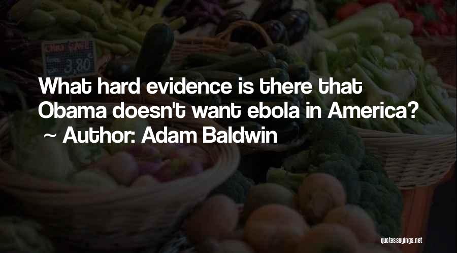 Adam Baldwin Quotes: What Hard Evidence Is There That Obama Doesn't Want Ebola In America?