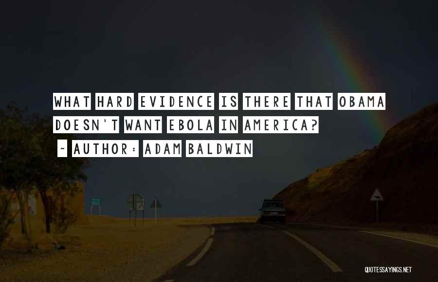 Adam Baldwin Quotes: What Hard Evidence Is There That Obama Doesn't Want Ebola In America?