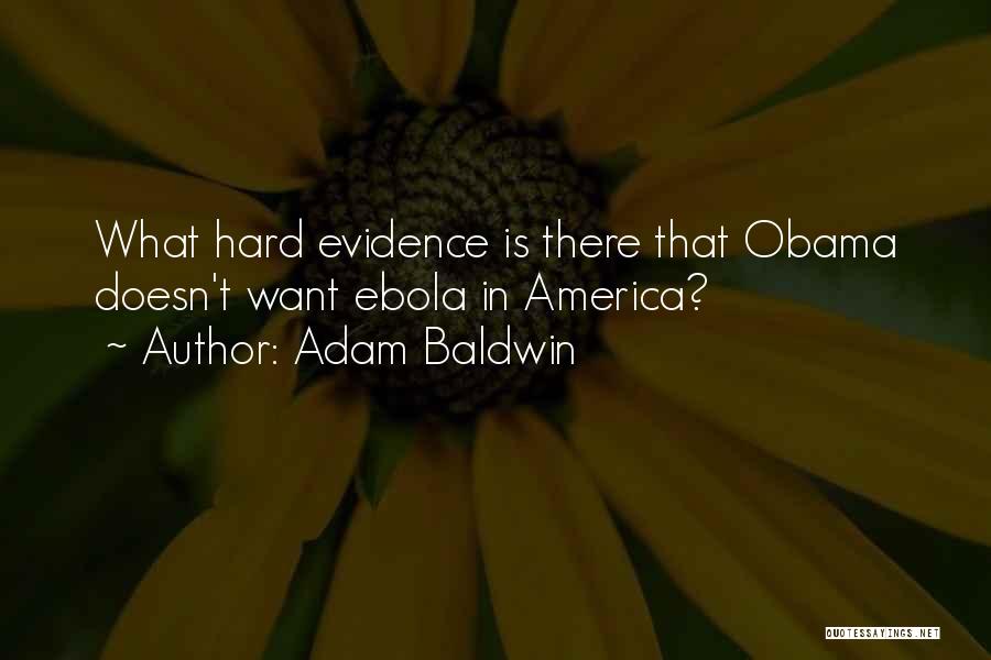 Adam Baldwin Quotes: What Hard Evidence Is There That Obama Doesn't Want Ebola In America?