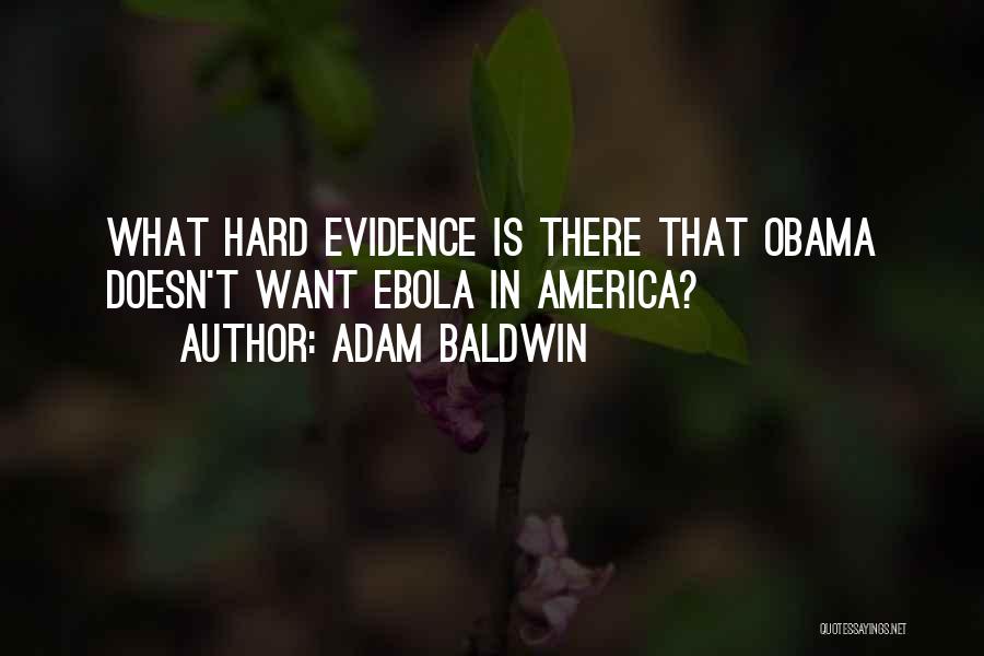 Adam Baldwin Quotes: What Hard Evidence Is There That Obama Doesn't Want Ebola In America?