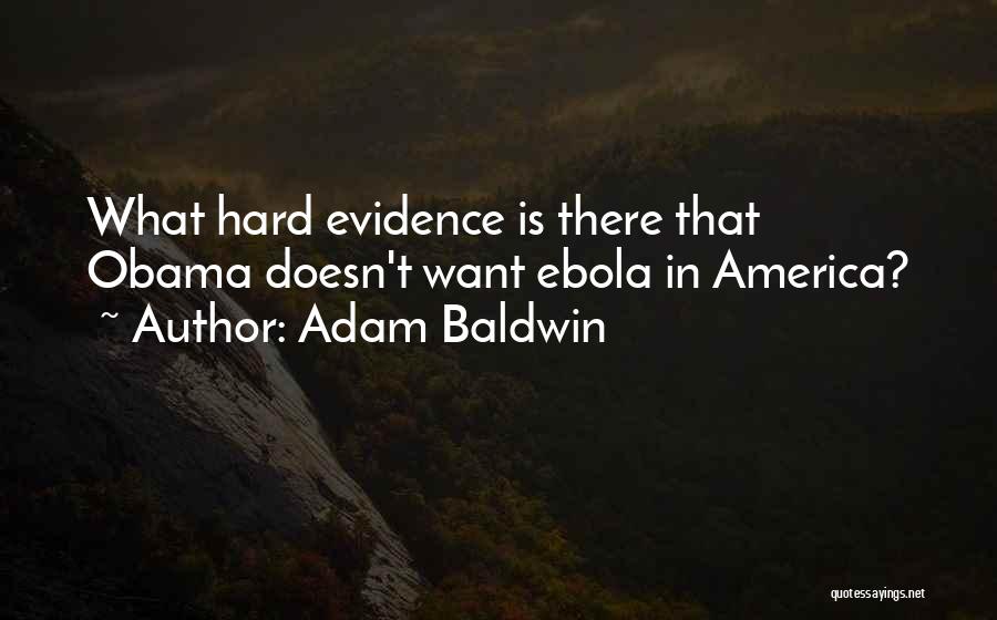 Adam Baldwin Quotes: What Hard Evidence Is There That Obama Doesn't Want Ebola In America?