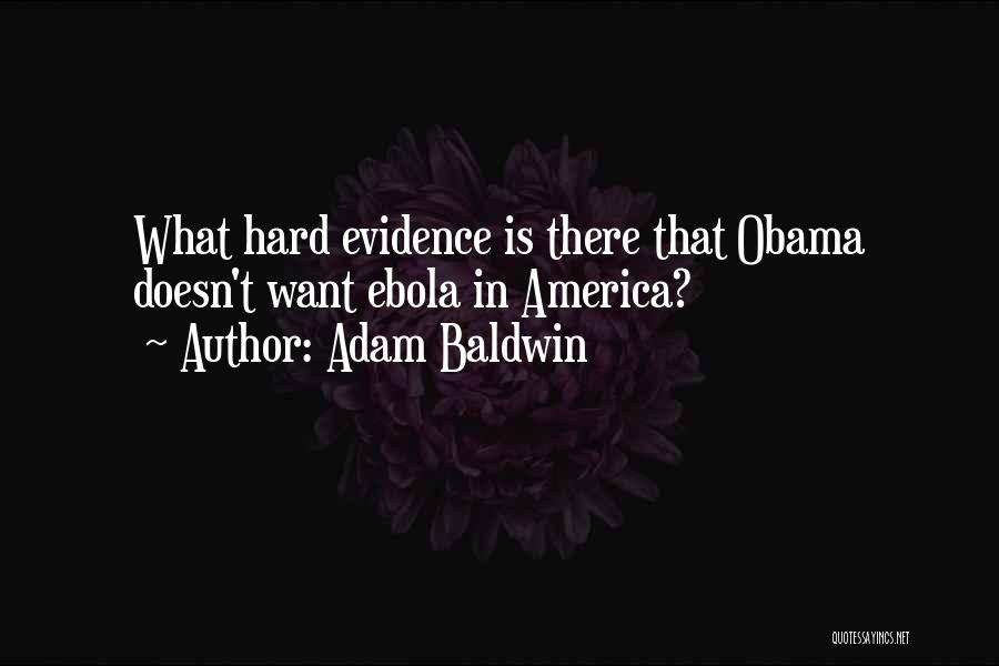 Adam Baldwin Quotes: What Hard Evidence Is There That Obama Doesn't Want Ebola In America?