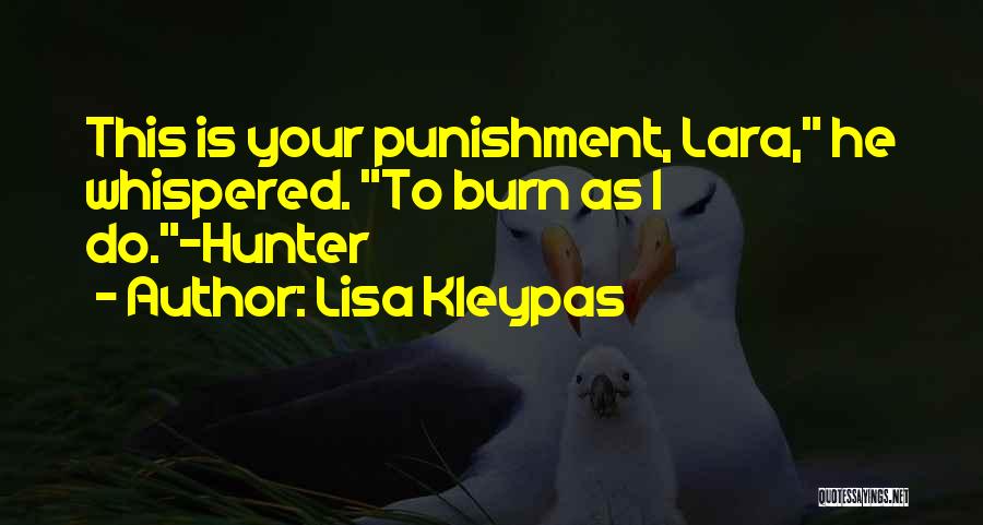 Lisa Kleypas Quotes: This Is Your Punishment, Lara, He Whispered. To Burn As I Do.-hunter