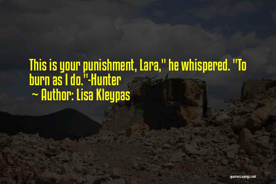 Lisa Kleypas Quotes: This Is Your Punishment, Lara, He Whispered. To Burn As I Do.-hunter
