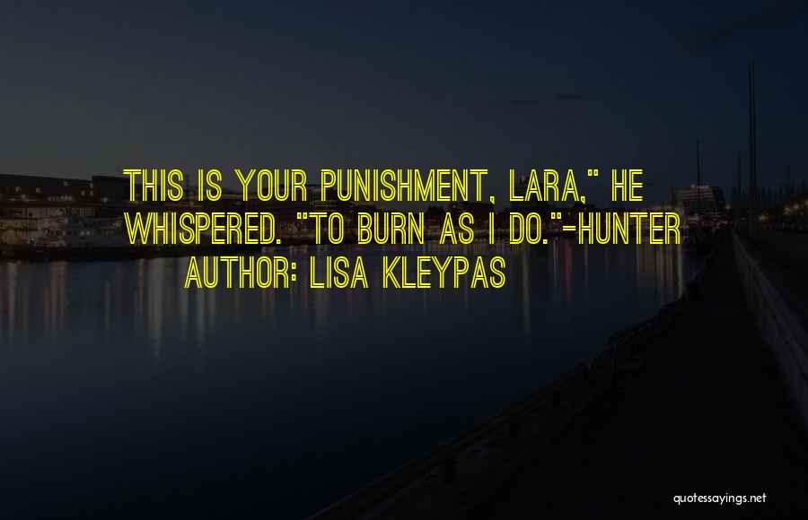 Lisa Kleypas Quotes: This Is Your Punishment, Lara, He Whispered. To Burn As I Do.-hunter