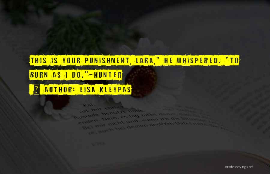 Lisa Kleypas Quotes: This Is Your Punishment, Lara, He Whispered. To Burn As I Do.-hunter