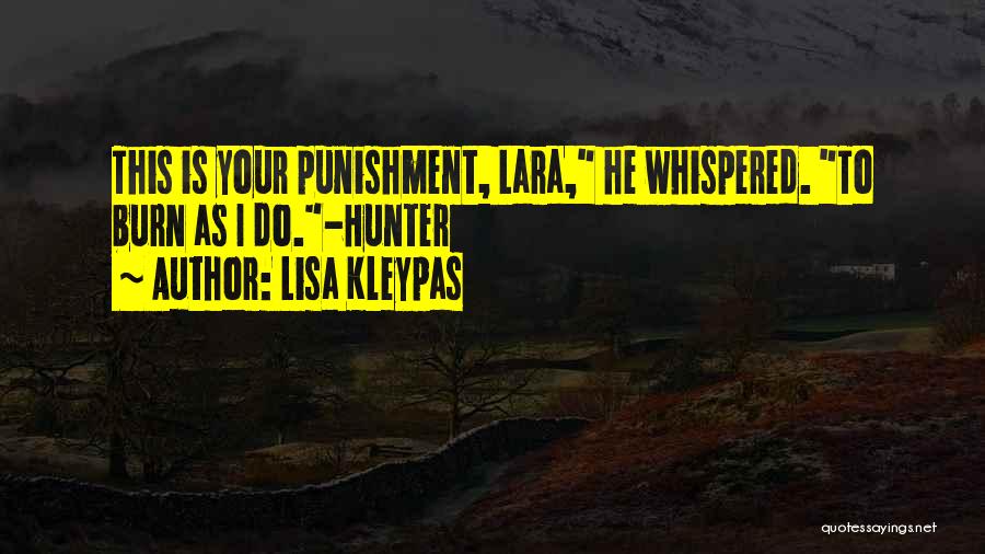 Lisa Kleypas Quotes: This Is Your Punishment, Lara, He Whispered. To Burn As I Do.-hunter