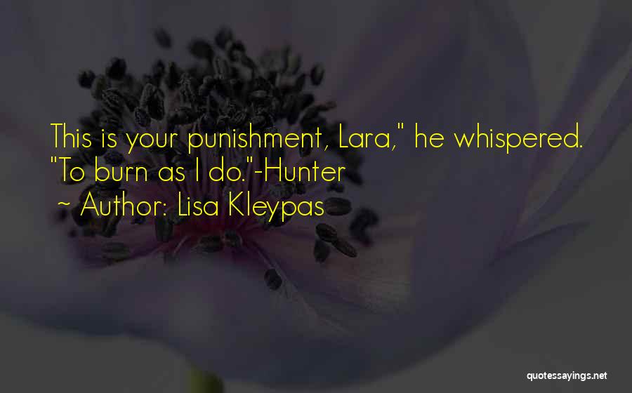 Lisa Kleypas Quotes: This Is Your Punishment, Lara, He Whispered. To Burn As I Do.-hunter