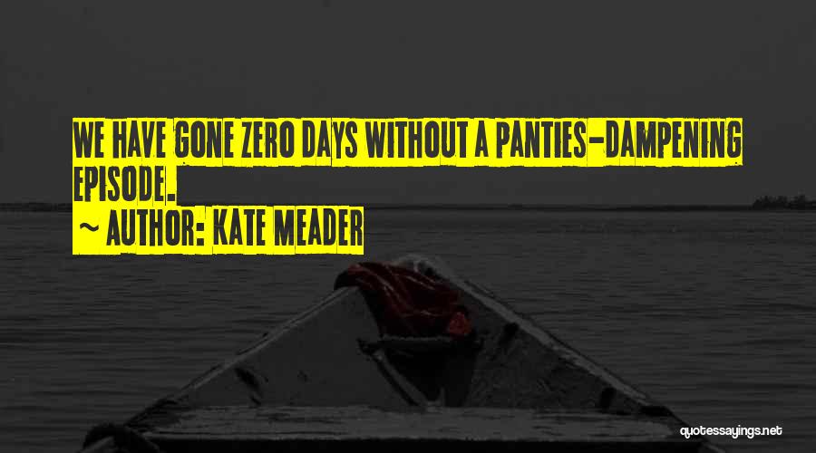 Kate Meader Quotes: We Have Gone Zero Days Without A Panties-dampening Episode.