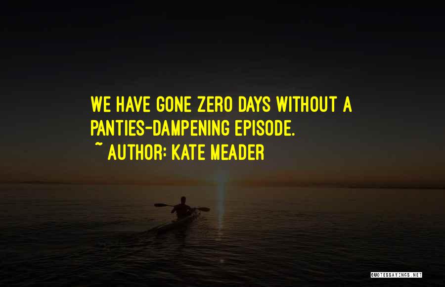 Kate Meader Quotes: We Have Gone Zero Days Without A Panties-dampening Episode.