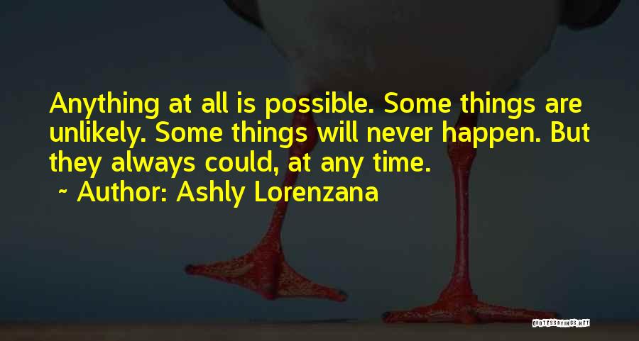 Ashly Lorenzana Quotes: Anything At All Is Possible. Some Things Are Unlikely. Some Things Will Never Happen. But They Always Could, At Any