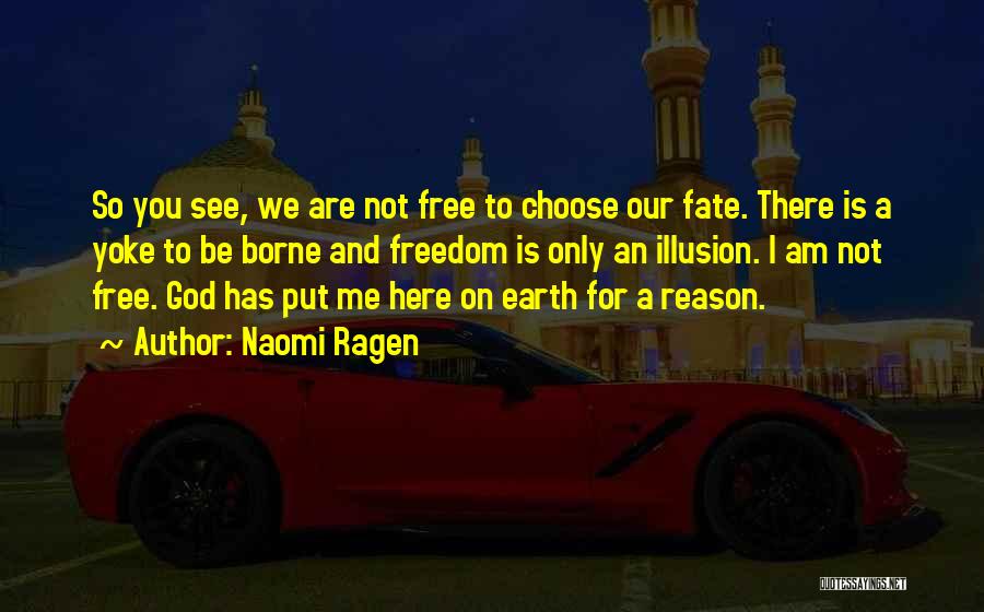 Naomi Ragen Quotes: So You See, We Are Not Free To Choose Our Fate. There Is A Yoke To Be Borne And Freedom