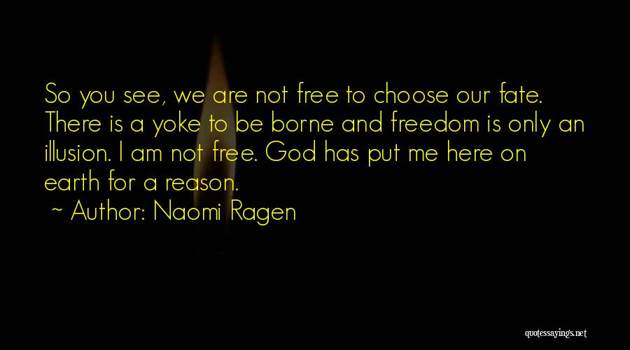 Naomi Ragen Quotes: So You See, We Are Not Free To Choose Our Fate. There Is A Yoke To Be Borne And Freedom