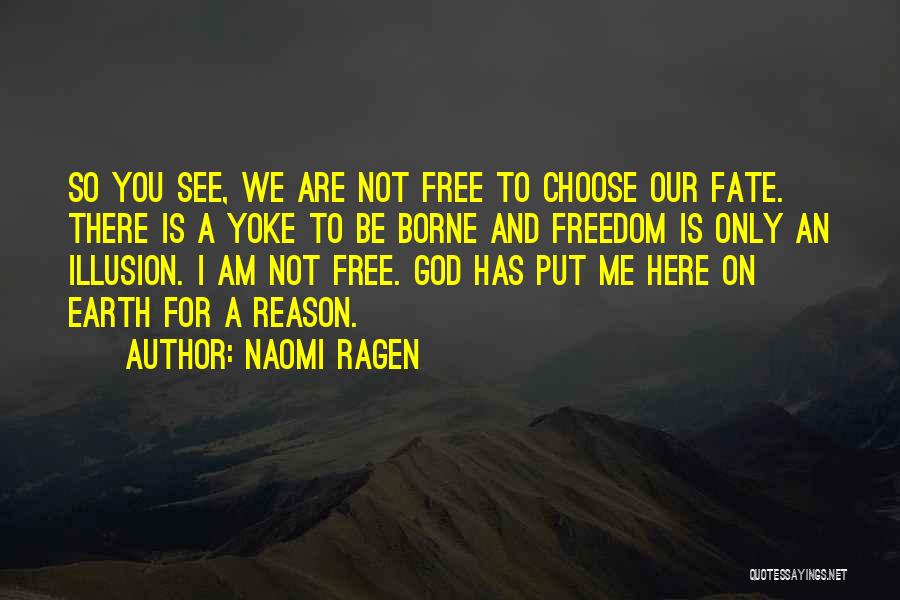 Naomi Ragen Quotes: So You See, We Are Not Free To Choose Our Fate. There Is A Yoke To Be Borne And Freedom