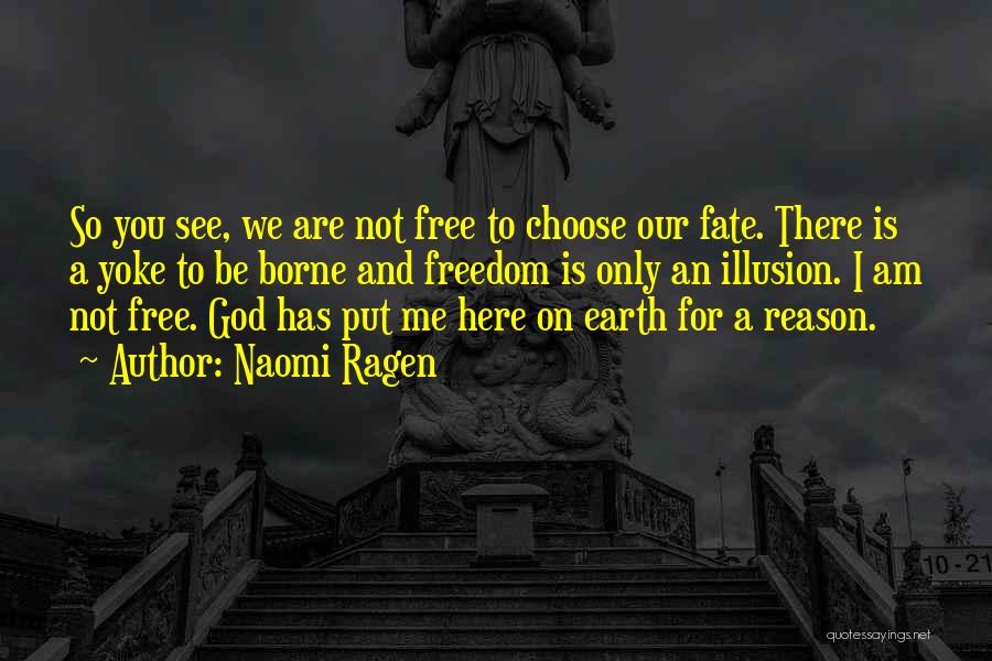 Naomi Ragen Quotes: So You See, We Are Not Free To Choose Our Fate. There Is A Yoke To Be Borne And Freedom