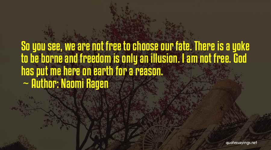 Naomi Ragen Quotes: So You See, We Are Not Free To Choose Our Fate. There Is A Yoke To Be Borne And Freedom