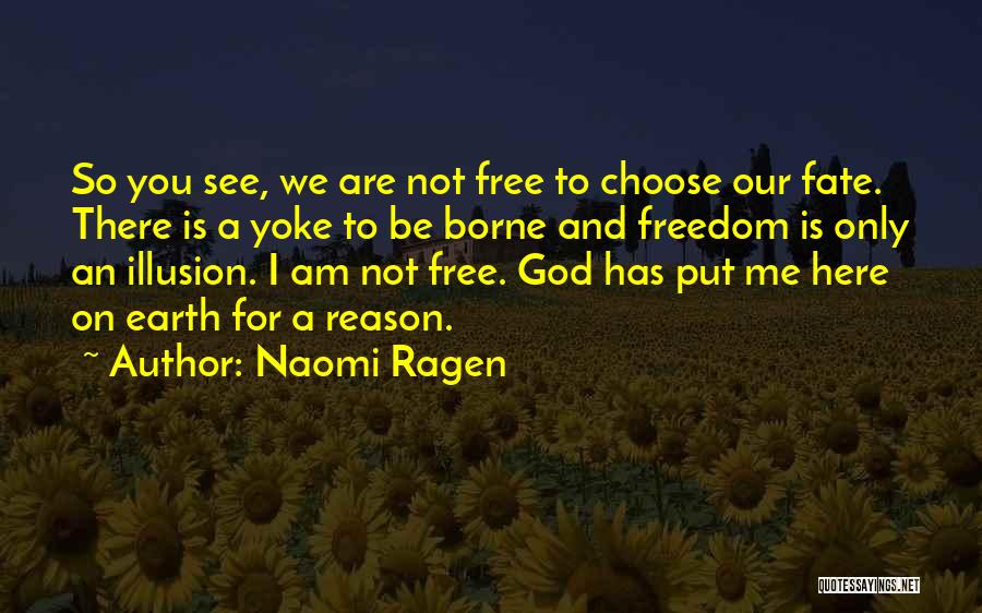 Naomi Ragen Quotes: So You See, We Are Not Free To Choose Our Fate. There Is A Yoke To Be Borne And Freedom