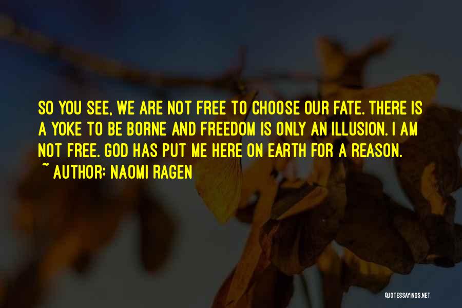 Naomi Ragen Quotes: So You See, We Are Not Free To Choose Our Fate. There Is A Yoke To Be Borne And Freedom