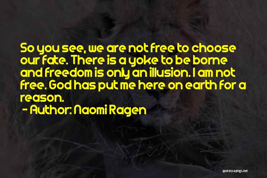 Naomi Ragen Quotes: So You See, We Are Not Free To Choose Our Fate. There Is A Yoke To Be Borne And Freedom