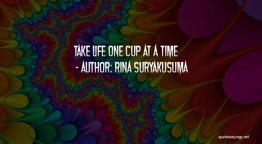 Rina Suryakusuma Quotes: Take Life One Cup At A Time