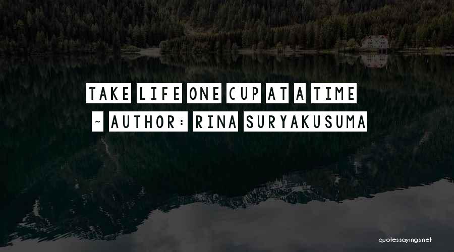 Rina Suryakusuma Quotes: Take Life One Cup At A Time