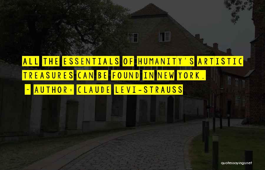 Claude Levi-Strauss Quotes: All The Essentials Of Humanity's Artistic Treasures Can Be Found In New York.