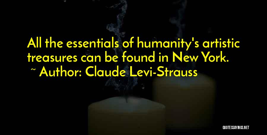 Claude Levi-Strauss Quotes: All The Essentials Of Humanity's Artistic Treasures Can Be Found In New York.