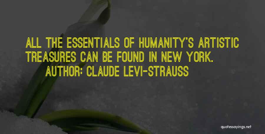 Claude Levi-Strauss Quotes: All The Essentials Of Humanity's Artistic Treasures Can Be Found In New York.