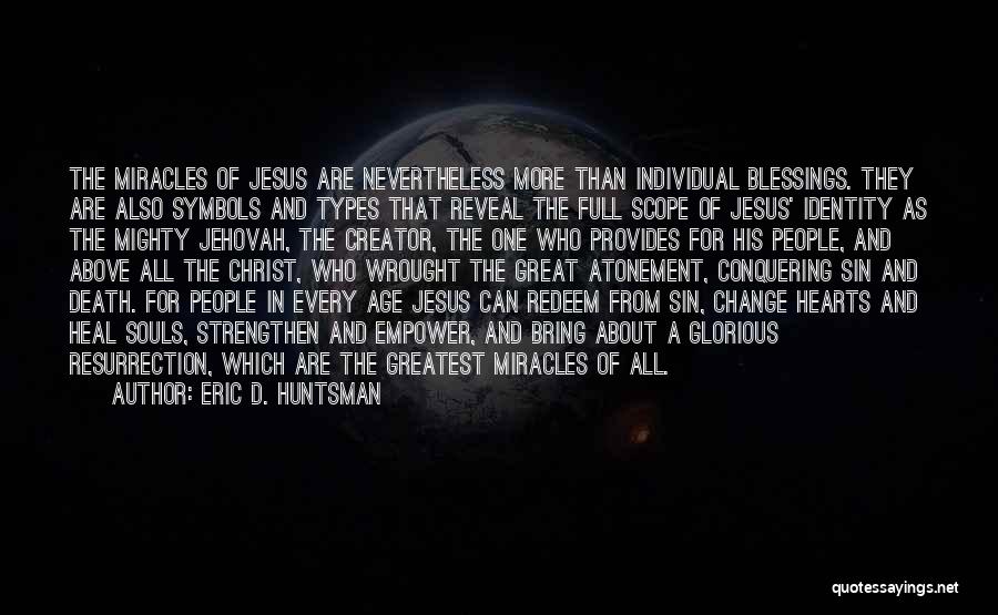 Eric D. Huntsman Quotes: The Miracles Of Jesus Are Nevertheless More Than Individual Blessings. They Are Also Symbols And Types That Reveal The Full