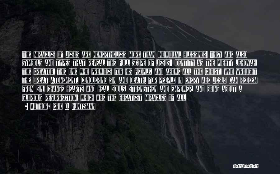 Eric D. Huntsman Quotes: The Miracles Of Jesus Are Nevertheless More Than Individual Blessings. They Are Also Symbols And Types That Reveal The Full