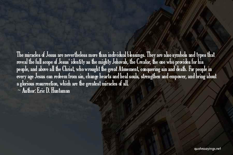 Eric D. Huntsman Quotes: The Miracles Of Jesus Are Nevertheless More Than Individual Blessings. They Are Also Symbols And Types That Reveal The Full