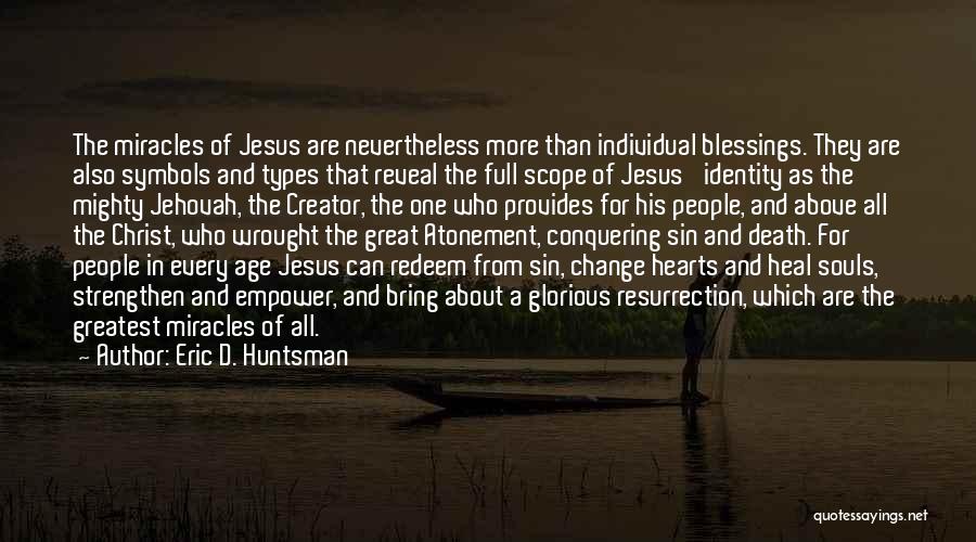 Eric D. Huntsman Quotes: The Miracles Of Jesus Are Nevertheless More Than Individual Blessings. They Are Also Symbols And Types That Reveal The Full