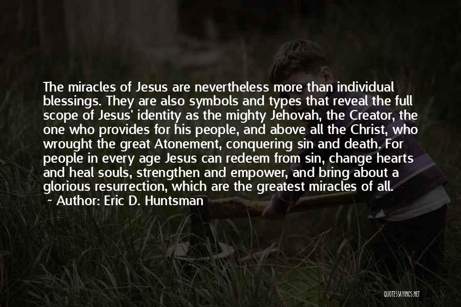 Eric D. Huntsman Quotes: The Miracles Of Jesus Are Nevertheless More Than Individual Blessings. They Are Also Symbols And Types That Reveal The Full