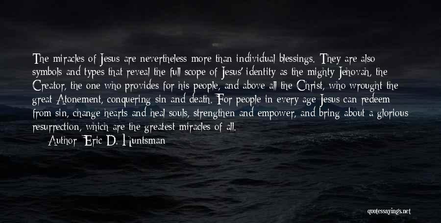 Eric D. Huntsman Quotes: The Miracles Of Jesus Are Nevertheless More Than Individual Blessings. They Are Also Symbols And Types That Reveal The Full