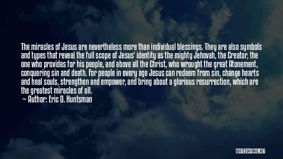 Eric D. Huntsman Quotes: The Miracles Of Jesus Are Nevertheless More Than Individual Blessings. They Are Also Symbols And Types That Reveal The Full