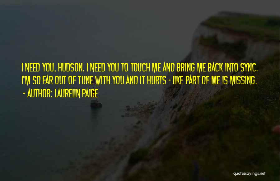 Laurelin Paige Quotes: I Need You, Hudson. I Need You To Touch Me And Bring Me Back Into Sync. I'm So Far Out