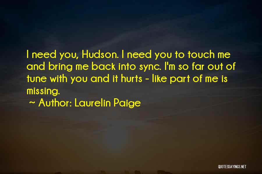 Laurelin Paige Quotes: I Need You, Hudson. I Need You To Touch Me And Bring Me Back Into Sync. I'm So Far Out