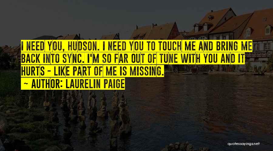 Laurelin Paige Quotes: I Need You, Hudson. I Need You To Touch Me And Bring Me Back Into Sync. I'm So Far Out