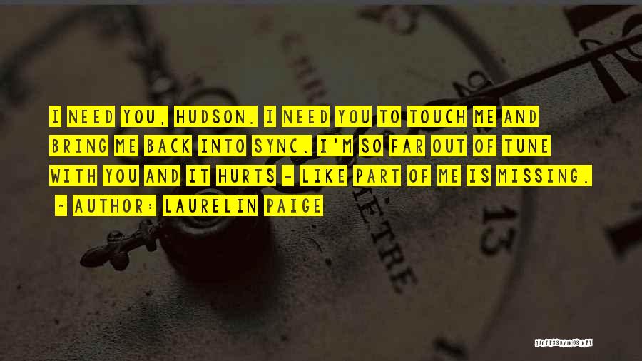 Laurelin Paige Quotes: I Need You, Hudson. I Need You To Touch Me And Bring Me Back Into Sync. I'm So Far Out