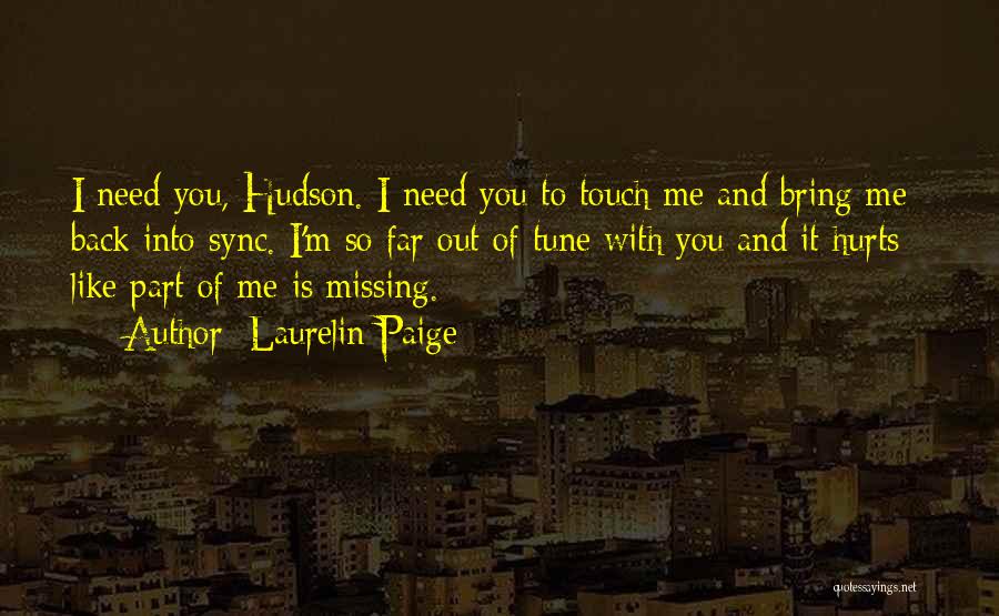 Laurelin Paige Quotes: I Need You, Hudson. I Need You To Touch Me And Bring Me Back Into Sync. I'm So Far Out
