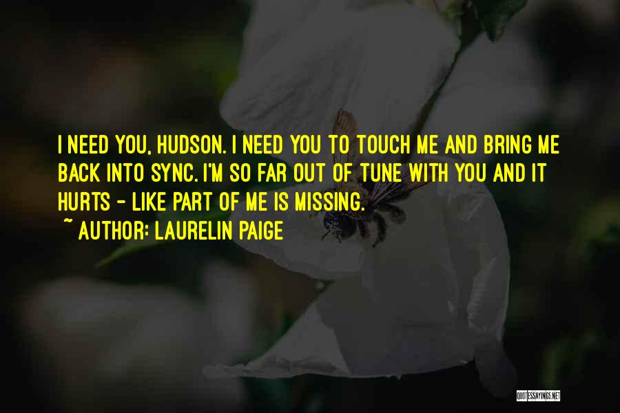 Laurelin Paige Quotes: I Need You, Hudson. I Need You To Touch Me And Bring Me Back Into Sync. I'm So Far Out