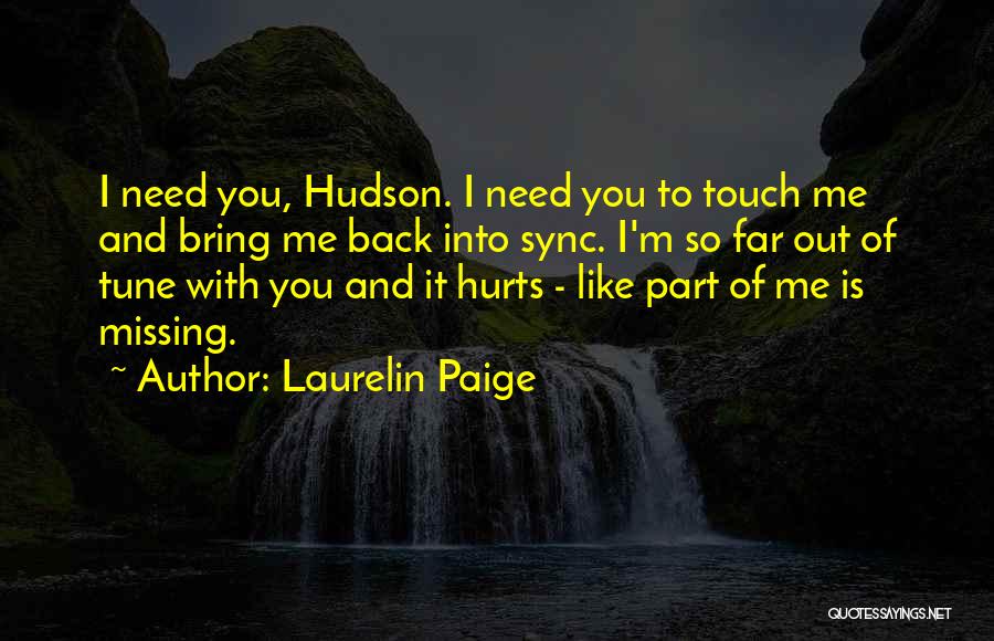 Laurelin Paige Quotes: I Need You, Hudson. I Need You To Touch Me And Bring Me Back Into Sync. I'm So Far Out