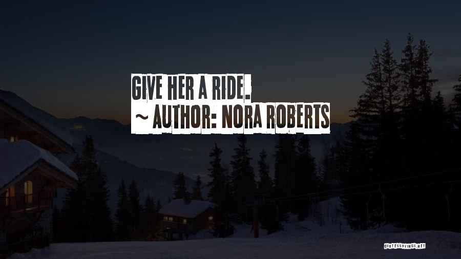 Nora Roberts Quotes: Give Her A Ride.