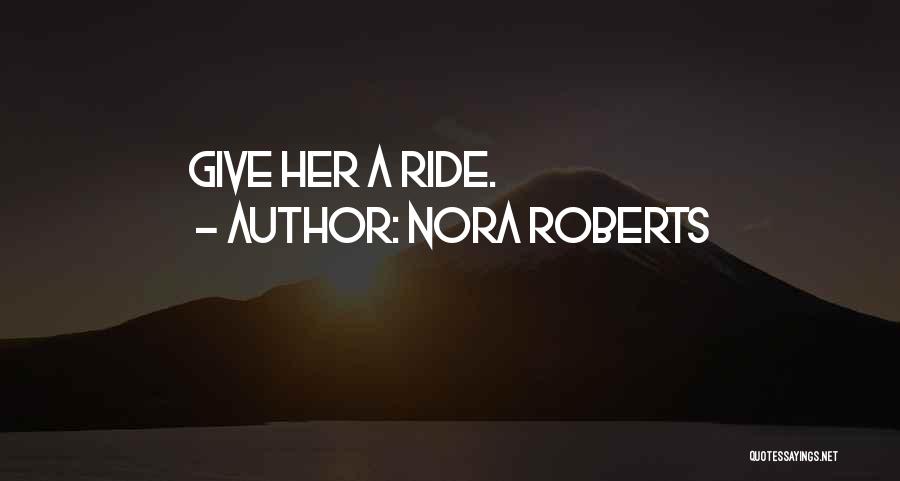 Nora Roberts Quotes: Give Her A Ride.